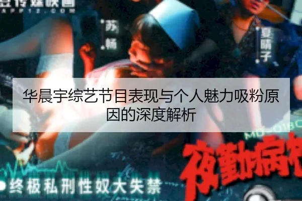 华晨宇综艺节目表现与个人魅力吸粉原因的深度解析